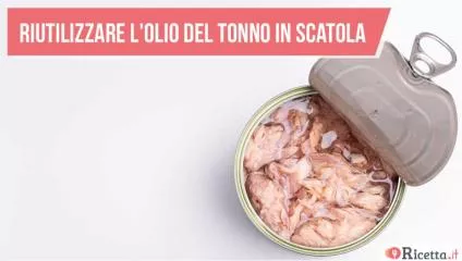 Come riutilizzare l'olio del tonno in scatola