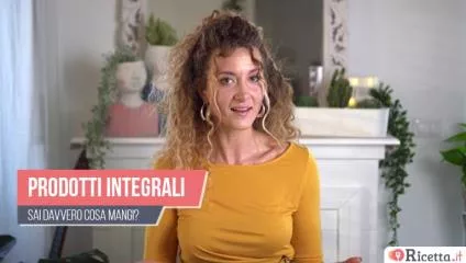 Prodotti integrali: sai davvero cosa mangi?